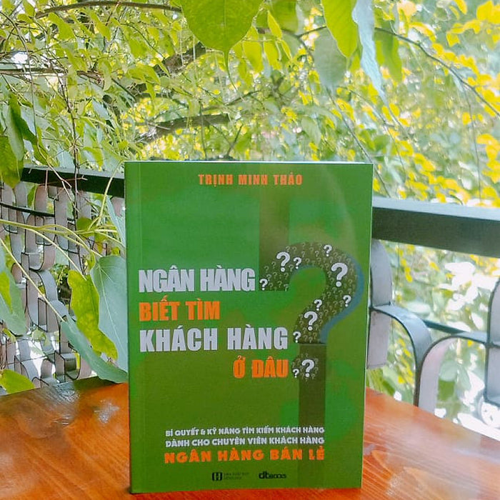 Ngân Hàng Biết Tìm Khách Hàng Ở Đâu? (Có Chữ Ký Của Tác Giả Trịnh Minh Thảo, Phiên Bản 2020)