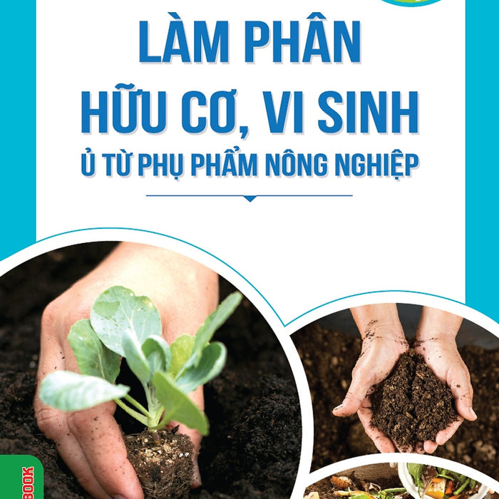 Nông Nghiệp Hữu Cơ - Làm Phân Hữu Cơ, Vi Sinh Ủ Từ Phụ Phẩm Nông Nghiệp