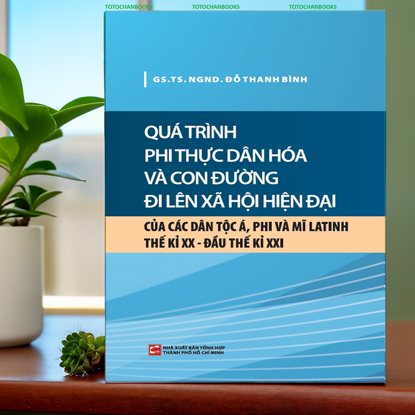 Quá Trình Phi Thực Dân Hóa Và Con Đường Đi Lên Xã Hội Hiện Đại Của Các Dân Tộc Á, Phi Và Mĩ Latinh Tk Xx - Đầu Tk Xxi (Nxb)