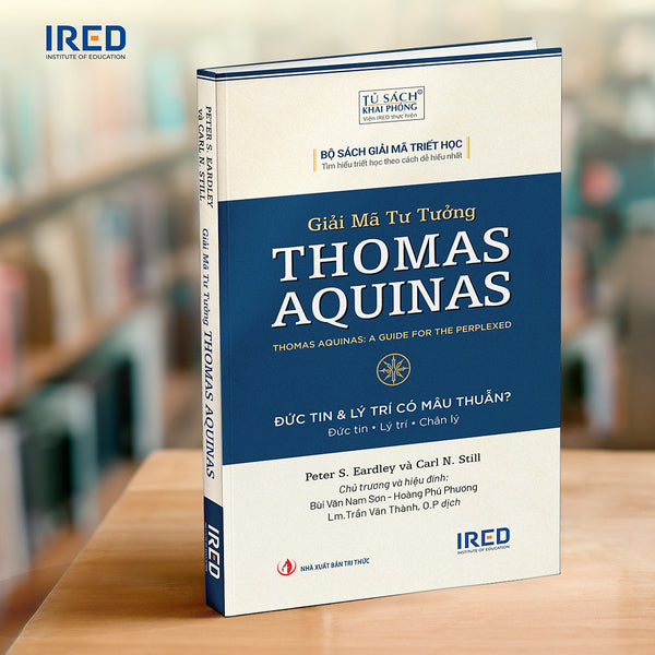 Giải Mã Tư Tưởng Thomas Aquinas - Peter S. Eardley, Carl N. Still - Lm.Trần Văn Thành, O.P Dịch - Ired Books