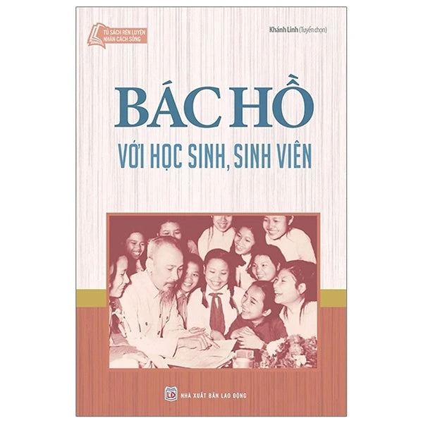 Tủ Sách Rèn Luyện Nhân Cách Sống - Bác Hồ Với Học Sinh, Sinh Viên (Tái Bản 2024)