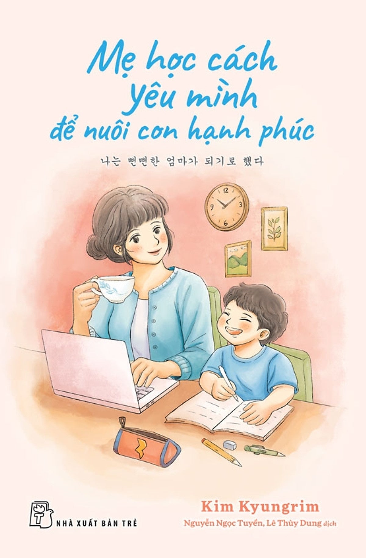 Mẹ Học Cách Yêu Mình Để Nuôi Con Hạnh Phúc – Kim Kyungrim  –  Nguyễn Ngọc Tuyền, Lê Thùy Dung Dịch – Nxb Trẻ