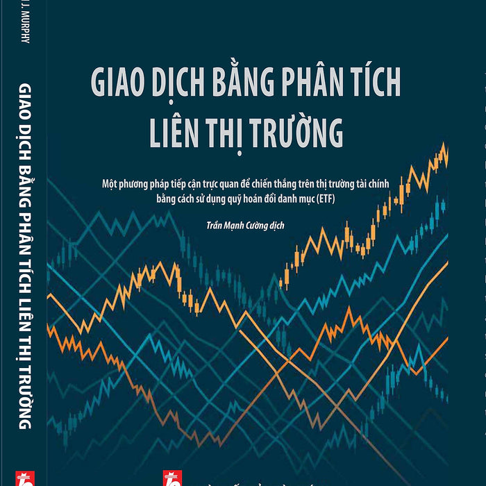 Sách - Giao Dịch Bằng Phân Tích Liên Thị Trường - Một Phương Pháp Tiếp Cận Trực Quan Để Chiến Thắng Trên Thị Trường Tài Chính Bằng Cách Cách Sử Dụng Quỹ Hoán Đổi Danh Mục (Etf)