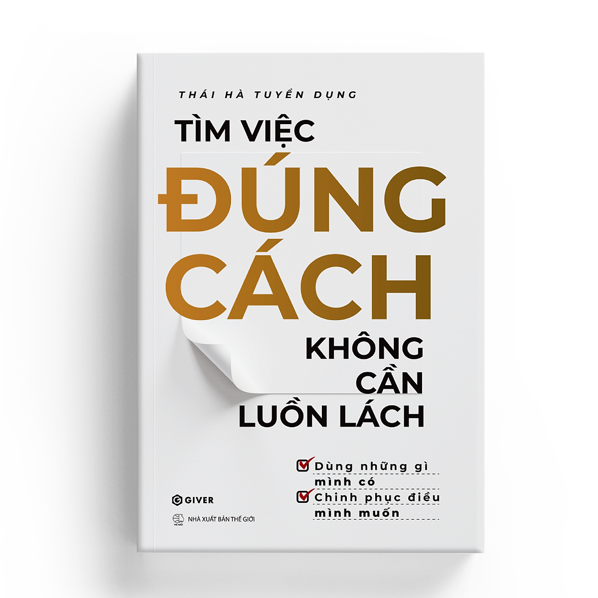 Sách Tìm Việc Đúng Cách, Không Cần Luồn Lách - Dùng Những Gì Mình Có, Chinh Phục Điều Mình Muốn