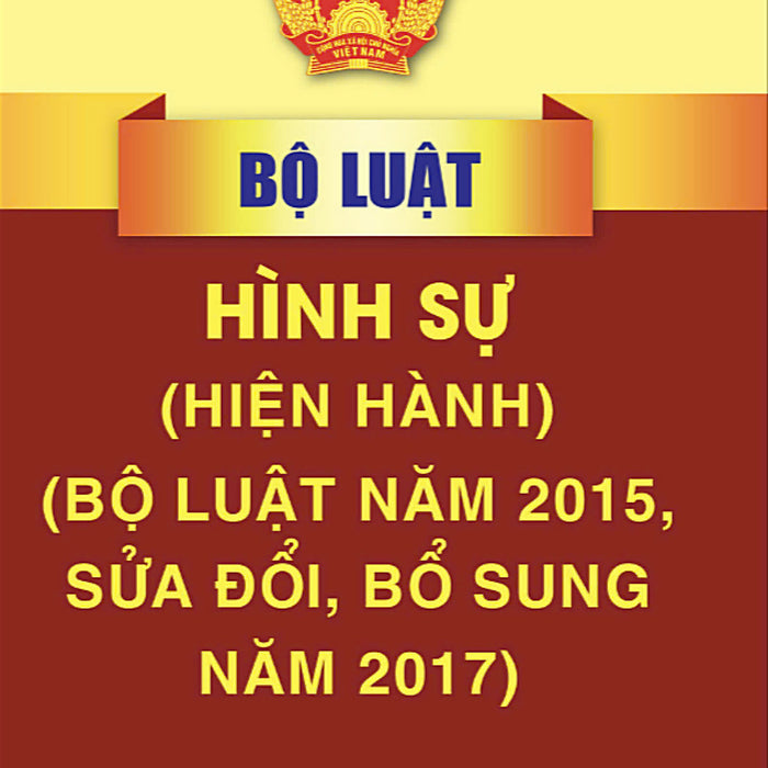 Bộ Luật Hình Sự (Bộ Luật 2015, Sửa Đổi, Bổ Sung 2017) - Bản In 2024