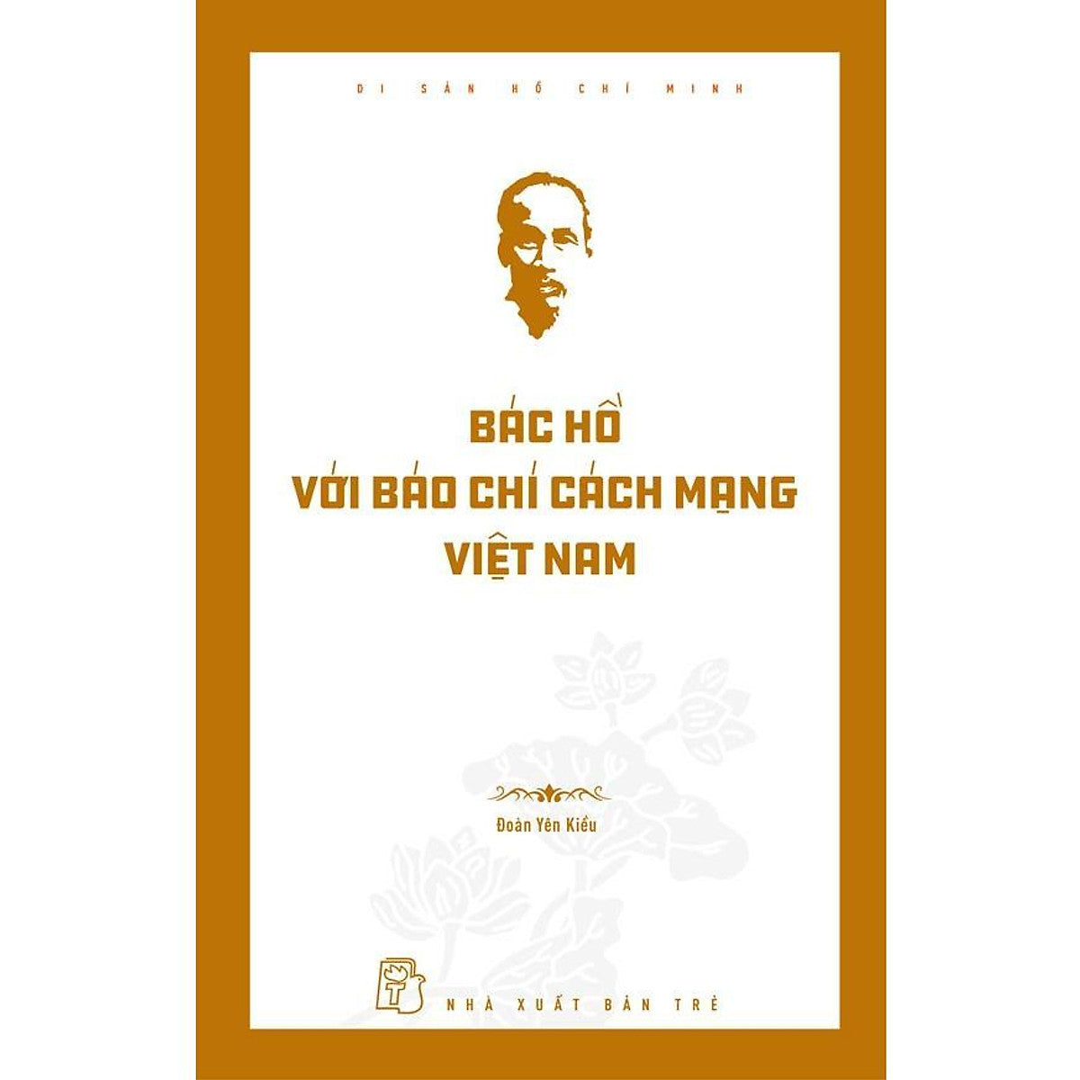Sách - Di Sản Hồ Chí Minh - Bác Hồ Với Báo Chí Cách Mạng Việt Nam - Nxb Trẻ
