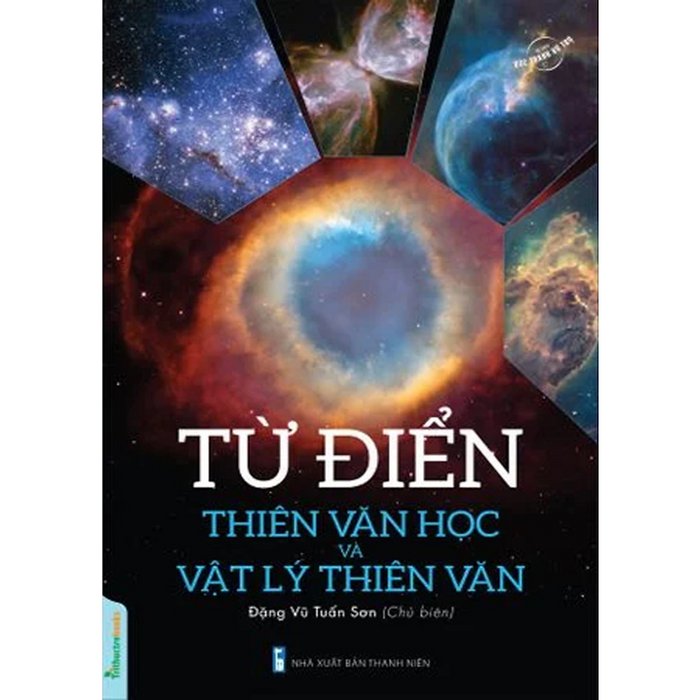 Từ Điển Thiên Văn Học Và Vật Lý Thiên Văn/ Bộ Sách Bức Tranh Vũ Trụ - Đặng Vũ Tuấn Sơn - Nhà Xuất Bản Thanh Niên