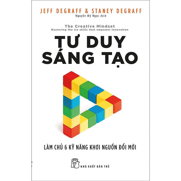 Tư Duy Sáng Tạo: Làm Chủ 6 Kỹ Năng Khơi Nguồn Đổi Mới