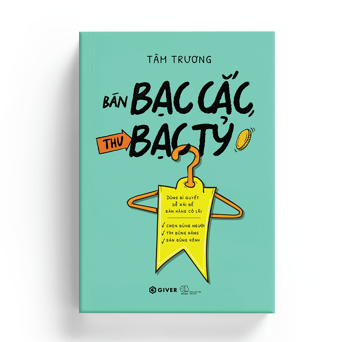 Sách Bán Bạc Cắc, Thu Bạc Tỷ - Dùng Bí Quyết Dễ Xài Để Bán Hàng Có Lãi