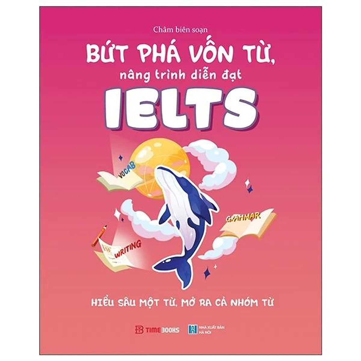 Sách Bứt Phá Vốn Từ, Nâng Trình Ielts - Hiểu Sâu Một Từ, Mở Ra Cả Nhóm Từ