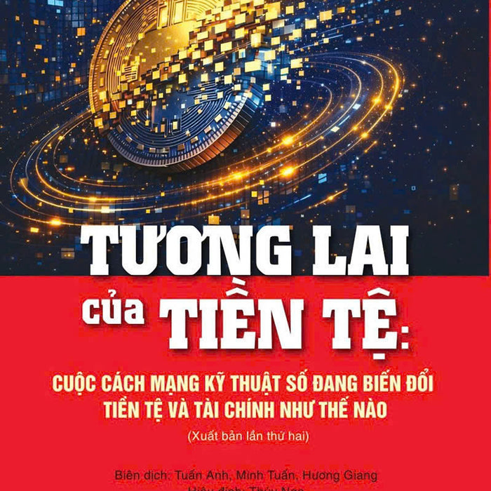 Tương Lai Tiền Tệ: Cuộc Cách Mạng Kỹ Thuật Số Đang Biến Đổi Tiền Tệ Và Tài Chính Như Thế Nào (Xuất Bản Lần Thứ Hai)