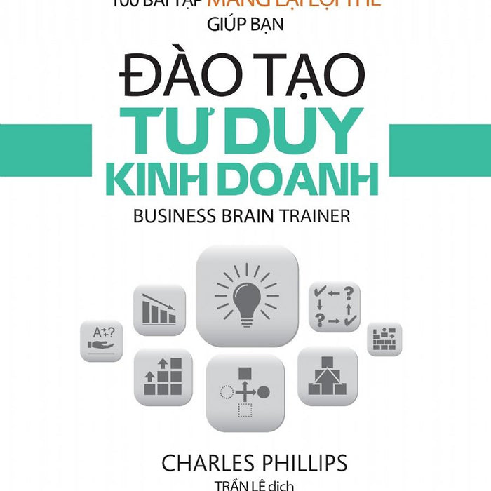 100 Bài Tập Mang Lại Lợi Thế Giúp Bạn Đào Tạo Tư Duy Kinh Doanh - Bản Quyền