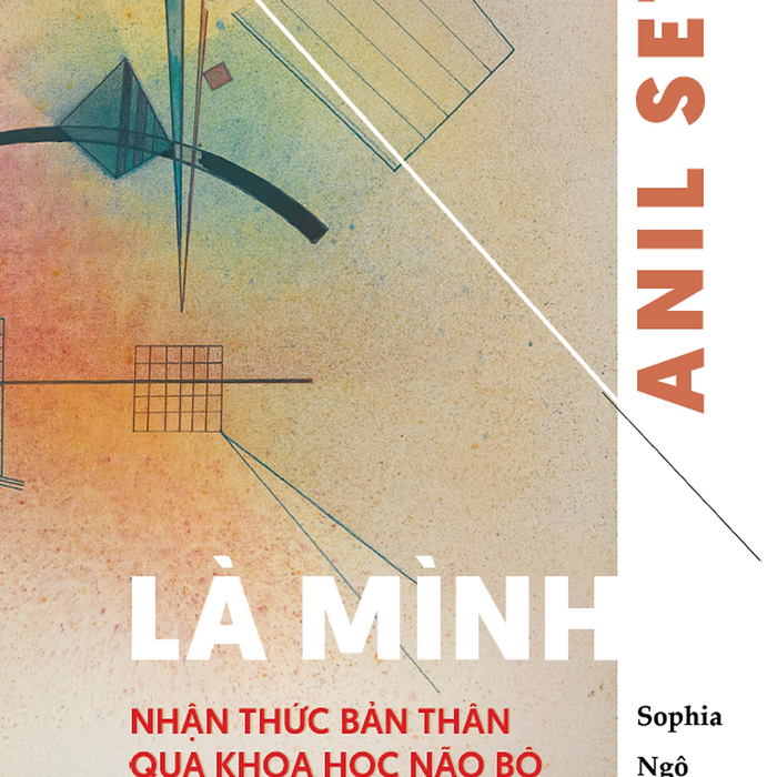 Là Mình - Nhận Thức Bản Thân Qua Khoa Học Não Bộ -  Anil Seth - Sophia Ngo Dịch - Lyceum