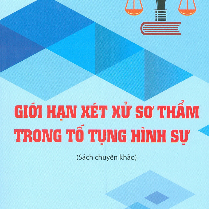 Giới Hạn Xét Xử Sơ Thẩm Trong Tố Tụng Hình Sự (Sách Chuyên Khảo)