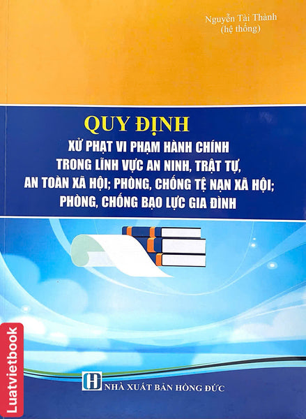 Quy Định Xử Phạt Vi Phạm Hành Chính Trong Lĩnh Vực An Ninh, Trật Tự. An Toàn Xã Hội; Phòng, Chống Tệ Nạn Xã Hội; Phòng, Chống Bạo Lực Gia Đình
