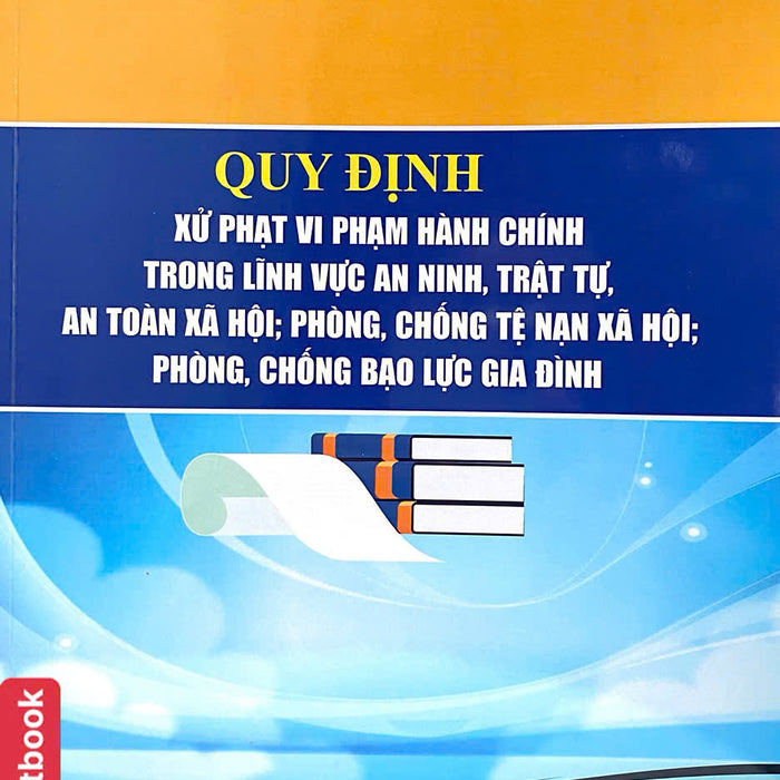 Quy Định Xử Phạt Vi Phạm Hành Chính Trong Lĩnh Vực An Ninh, Trật Tự. An Toàn Xã Hội; Phòng, Chống Tệ Nạn Xã Hội; Phòng, Chống Bạo Lực Gia Đình