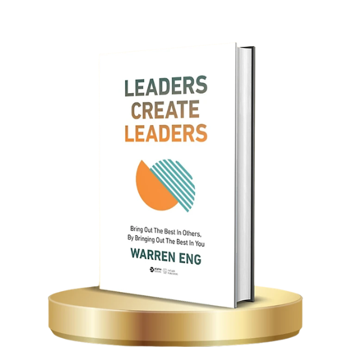 Leaders Create Leaders - Bring Out The Best In Others, By Bringing Out The Best In You
