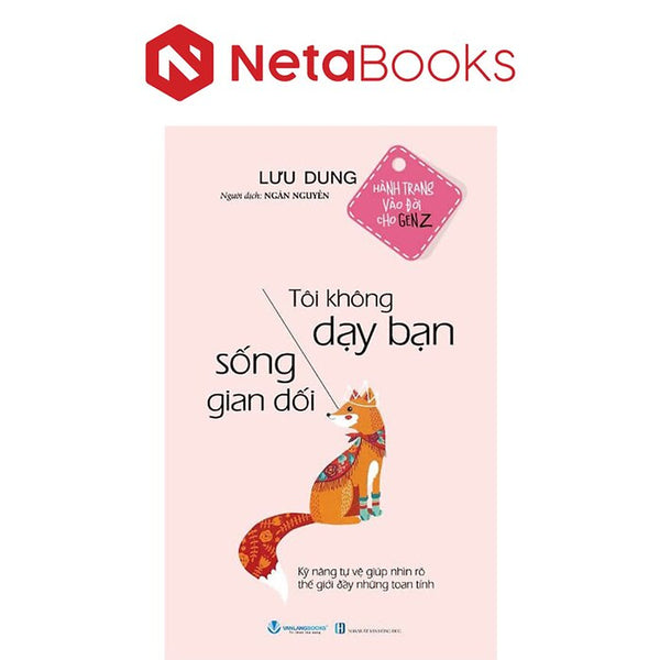 Hành Trang Vào Đời Cho Gen Z - Tôi Không Dạy Bạn Sống Gian Dối - Lưu Dung