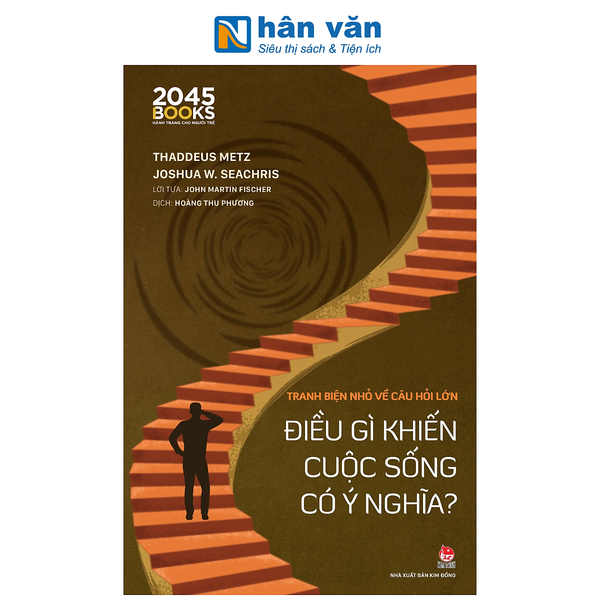 Sách - Tranh Biện Nhỏ Về Câu Hỏi Lớn - Điều Gì Khiến Cuộc Sống Có Ý Nghĩa? - Thaddeus Metz, Joshua W. Seachris, John Martin Fischer