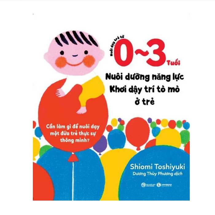Sách Nuôi Dạy Trẻ Từ 0 - 3 Tuổi: Nuôi Dưỡng Năng Lực - Khơi Dậy Trí Tò Mò Ở Trẻ