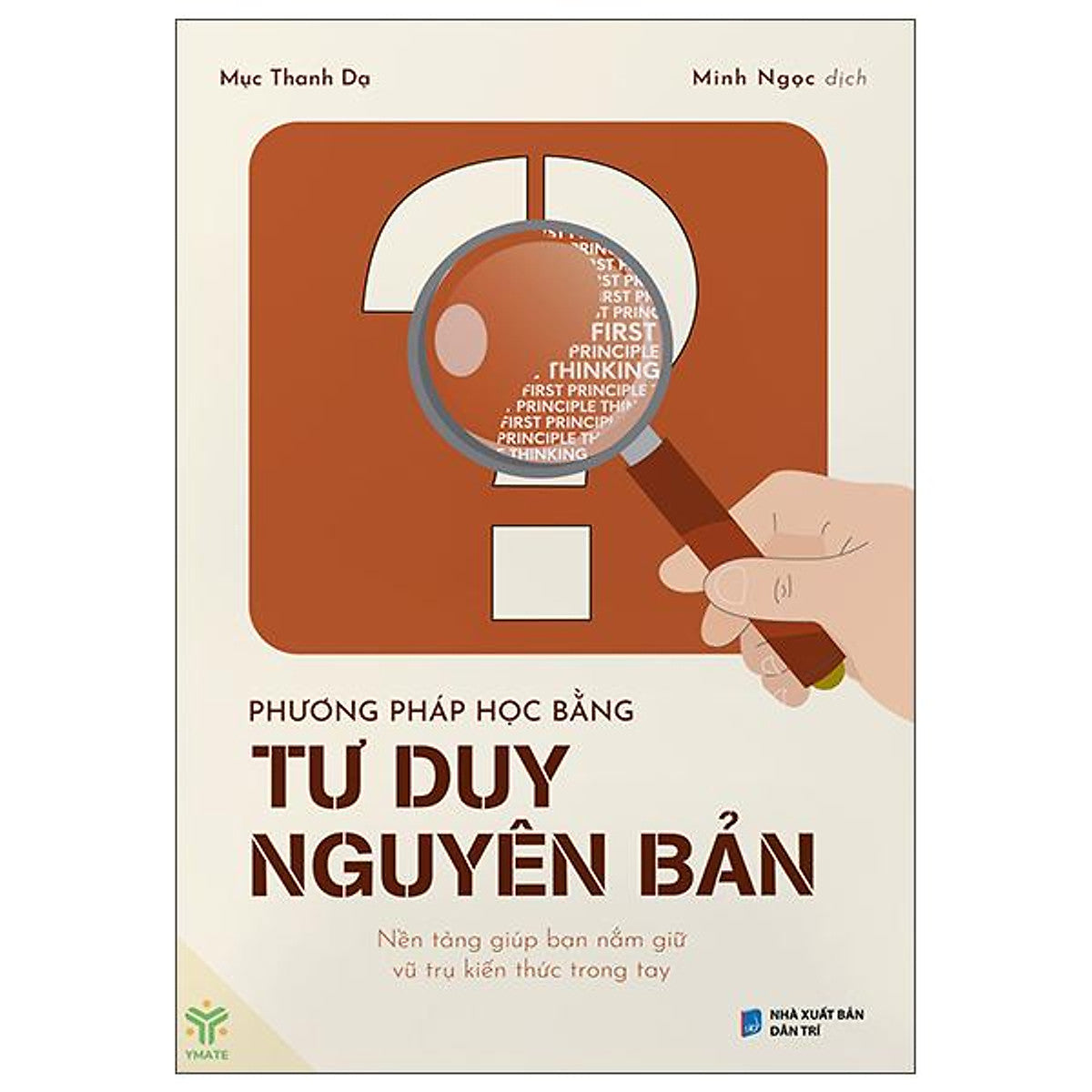 Sách - Phương Pháp Học Bằng Tư Duy Nguyên Bản - Nền Tảng Giúp Bạn Nắm Giữ Vũ Trụ Kiến Thức Trong Tay