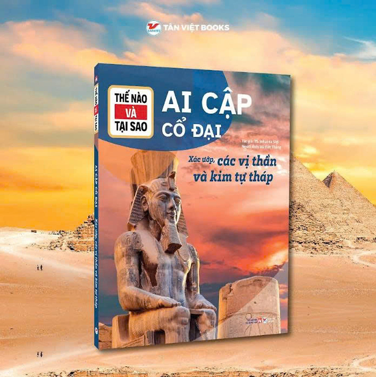 (Tessloff – Thế Nào Và Tại Sao) Ai Cập Cổ Đại - Xác Ướp, Các Vị Thần Và Kim Tự Tháp - Ts. Johanna Sigl - Vũ Viết Thắng Dịch - Tân Việt Books