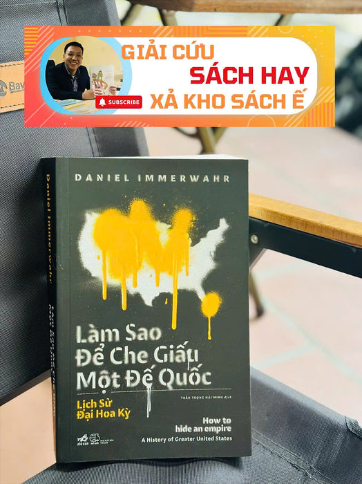 [Giải Cứu Sách Hay – Xả Kho Chống Ế] Làm Sao Để Che Giấu Một Đế Quốc – Daniel Immerwahr – Trần Trọng Hải Minh Dịch - Nhã Nam – Nxb Thế Giới