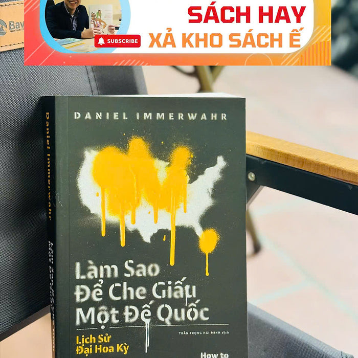 [Giải Cứu Sách Hay – Xả Kho Chống Ế] Làm Sao Để Che Giấu Một Đế Quốc – Daniel Immerwahr – Trần Trọng Hải Minh Dịch - Nhã Nam – Nxb Thế Giới