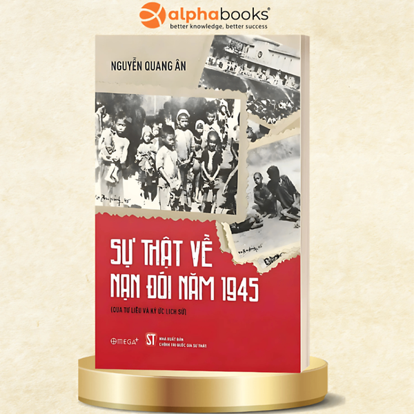 Sự Thật Về Nạn Đói 1945: Thảm Họa Lịch Sử Và Khát Vọng Sống Của Một Dân Tộc –  Nguyễn Quang Ân – Omega Plus - Nxb Ctqgst