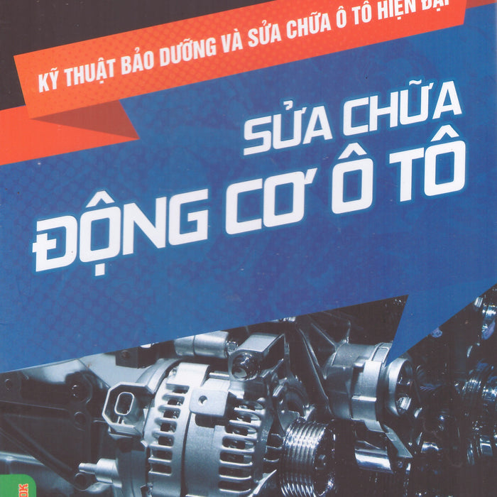 Kỹ Thuật Bảo Dưỡng Và Sửa Chữa Ô Tô Hiện Đại - Sửa Chữa Động Cơ Ô Tô