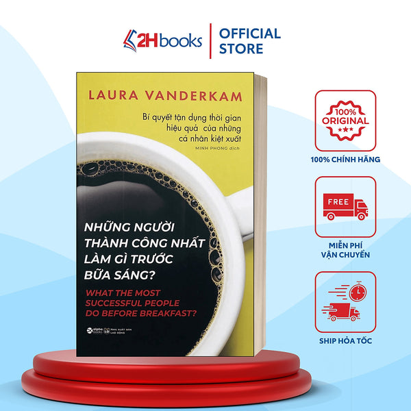 Sách- Những Người Thành Công Nhất Làm Gì Trước Bữa Sáng? Laura Vanderkam (Tái Bản 2018)- 2Hbooks