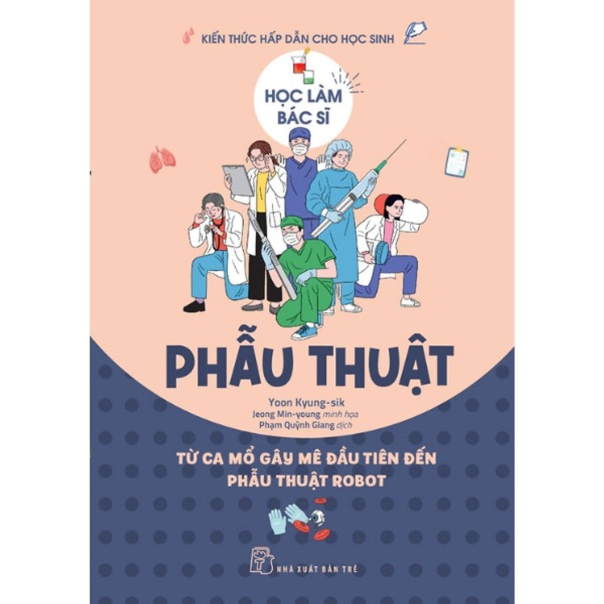Sách Học Làm Bác Sĩ. Phẫu Thuật – Từ Ca Mổ Gây Mê Đầu Tiên Đến Phẫu Thuật Robot