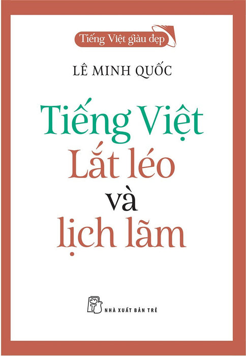 Tiếng Việt - Lắt Léo Và Lịch Lãm – Lê Minh Quốc – Nxb Trẻ