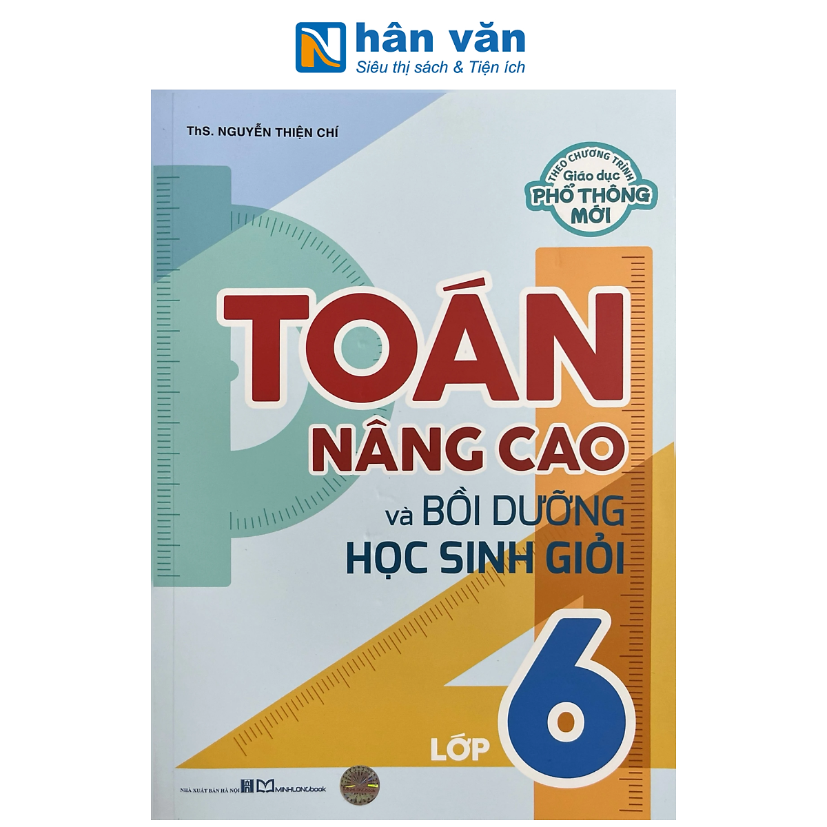 Sách - Toán Nâng Cao Và Bồi Dưỡng Học Sinh Giỏi Lớp 6 - Theo Chương Trình Giáo Dục Phổ Thông Mới - Ths Nguyễn Thiện Chí