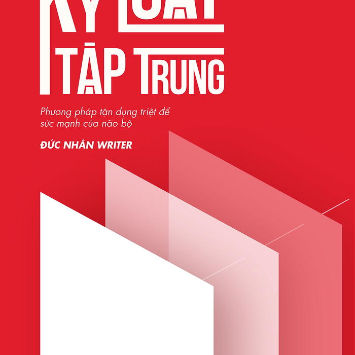 Kỷ Luật Tập Trung - Phương Pháp Tận Dụng Triệt Để Sức Mạnh Của Não Bộ