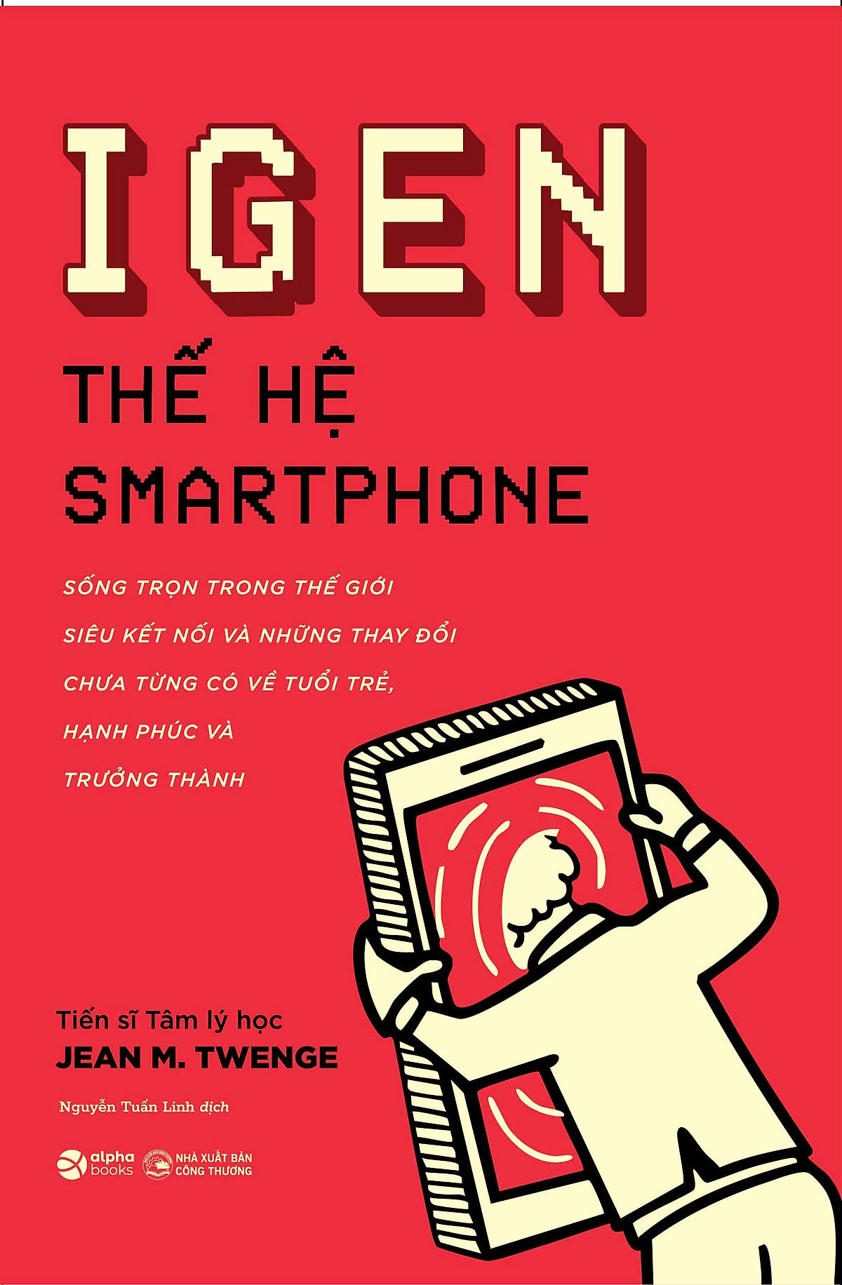 Igen - Thế Hệ Smartphone – T.S Tâm Lý Học Jean M. Twenge - Nguyễn Tuấn Linh Dịch – Omega Plus – Nxb Công Thương