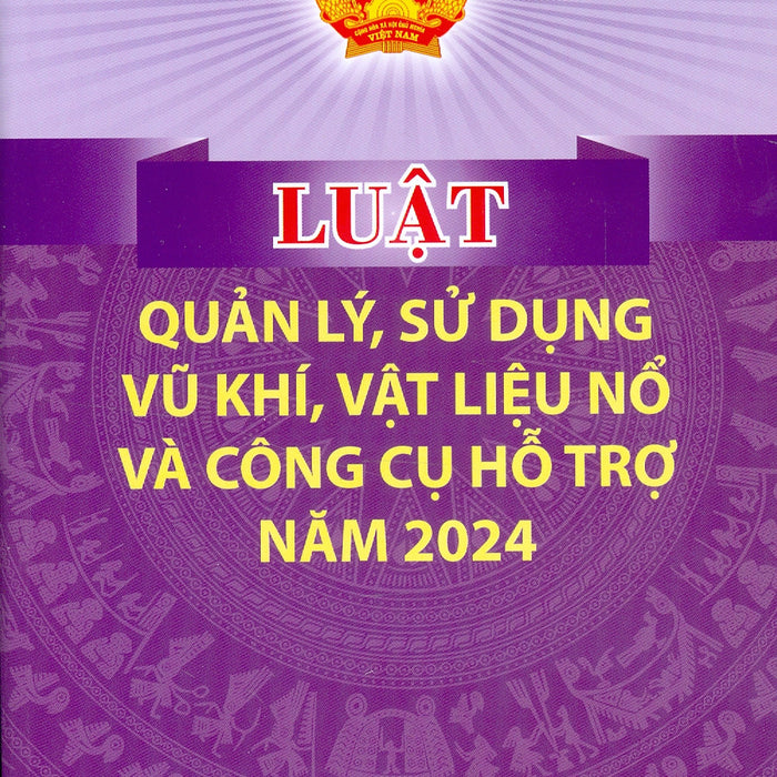 Luật Quản Lý, Sử Dụng Vu Khí, Vật Liệu Nổ Và Công Cụ Hỗ Trợ Năm 2024