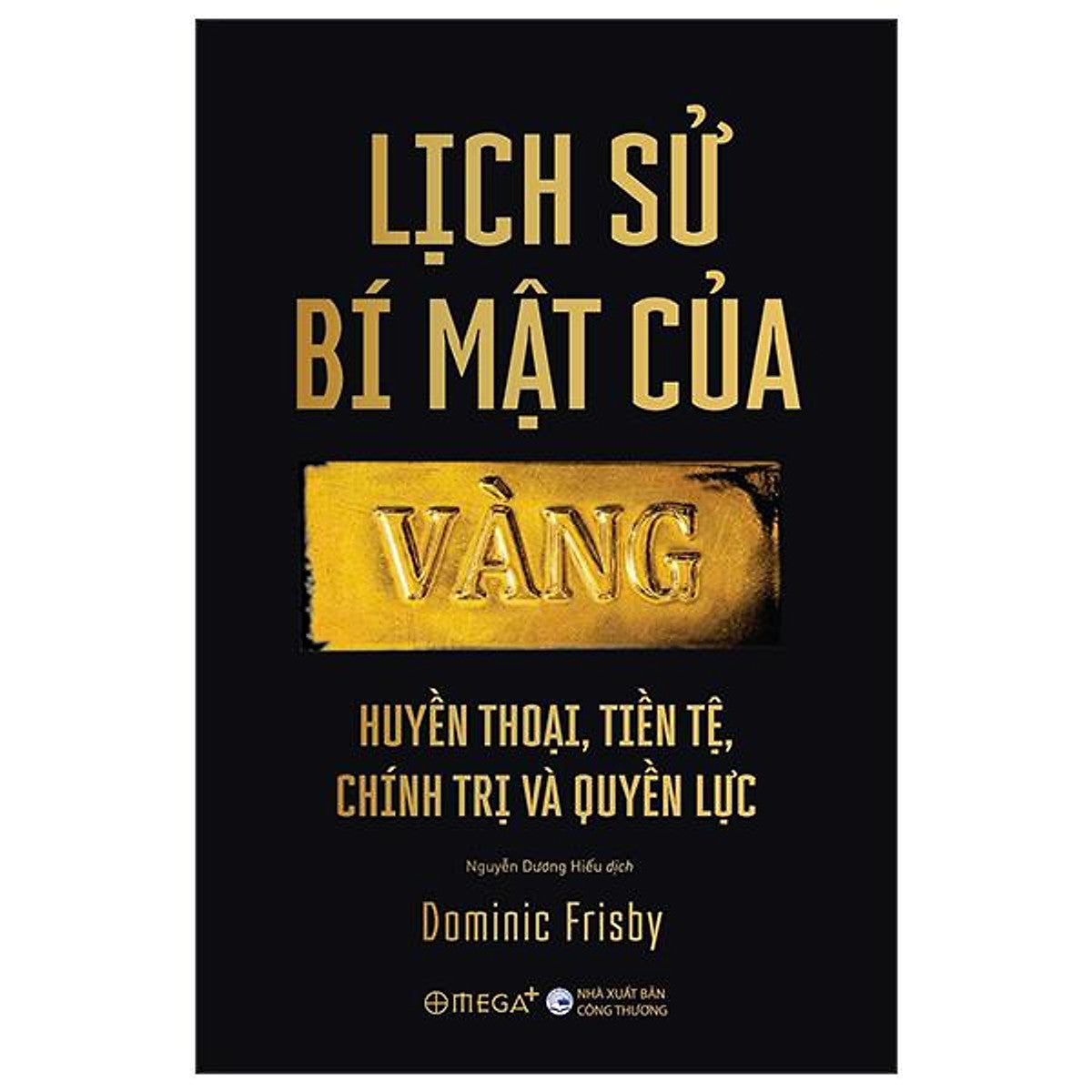 Sách - Lịch Sử Bí Mật Của Vàng - Huyền Thoại, Tiền Tệ, Chính Trị Và Quyền Lực