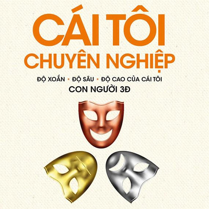 Cái Tôi Chuyên Nghiệp: Độ Xoắn - Độ Sâu - Độ Cao Của Cái Tôi Con Người 3Đ