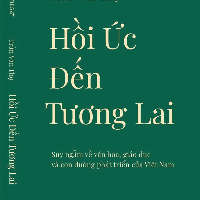 Hồi Ức Đến Tương Lai: Suy Ngẫm Về Văn Hóa, Giáo Dục Và Con Đường Phát Triển Của Việt Nam - Trần Văn Thọ - Omega+