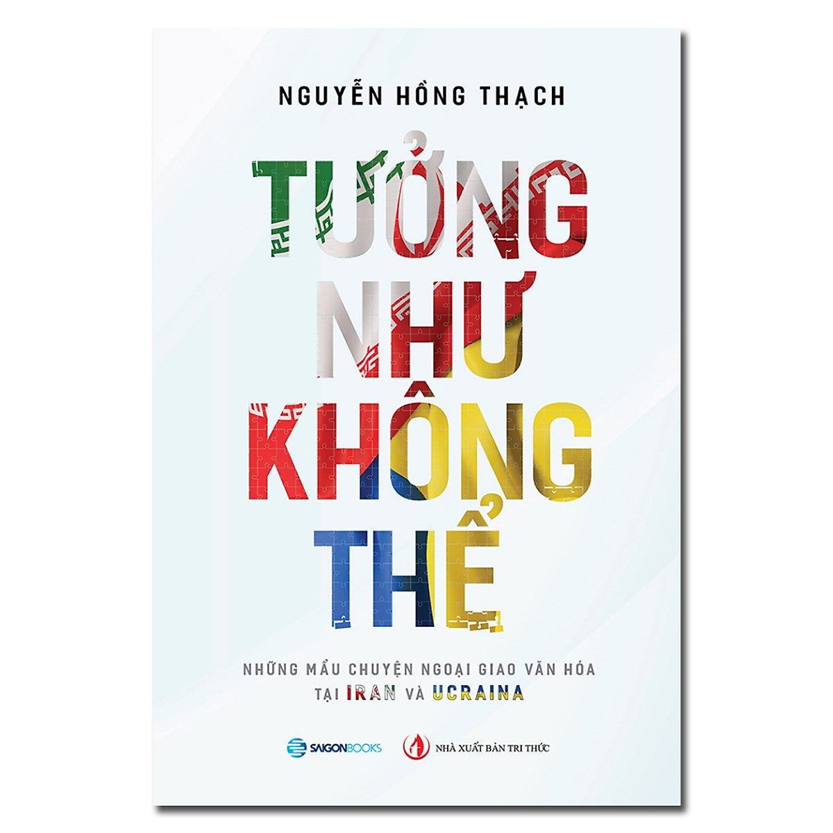Sách - Tưởng Như Không Thể -  Những Câu Chuyện Ngoại Giao Văn Hóa Tại Iran Và Ucraina