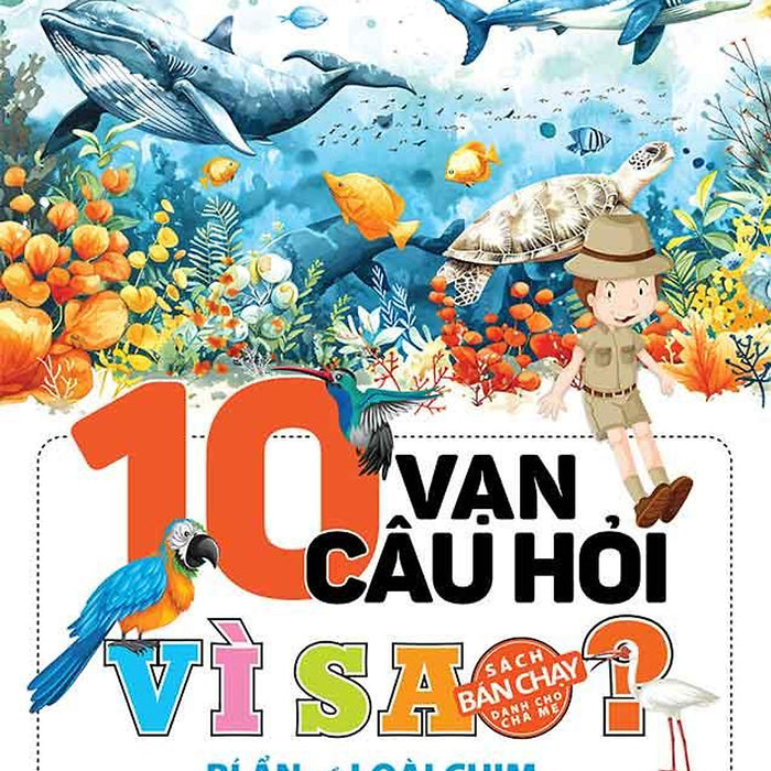 10 Vạn Câu Hỏi Vì Sao - Bí Ẩn Về Loài Chim, Động Vật Dưới Biển Và Đại Dương (Tái Bản Năm 2024)