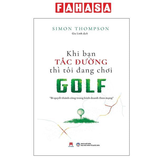 Sách - Khi Bạn Tắc Đường Thì Tôi Đang Chơi Golf - Bí Quyết Thành Công Trong Kinh Doanh Theo Mạng (Tái Bản 2025)