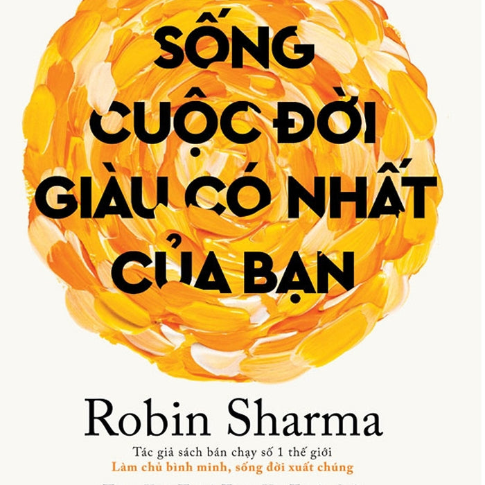 Sống Cuộc Đời Giàu Có Nhất Của Bạn (Robin Sharma)
