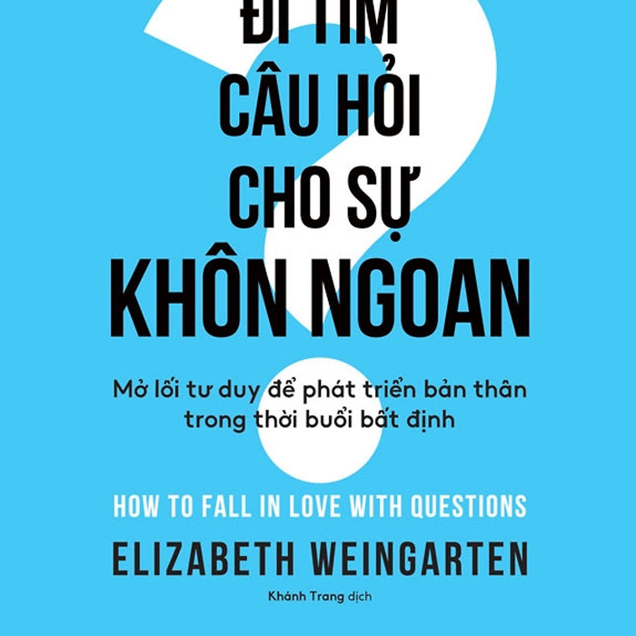 Sách Đi Tìm Câu Hỏi Cho Sự Khôn Ngoan - Mở Lối Tư Duy Để Phát Triển Bản Thân Trong Thời Buổi Bất Định