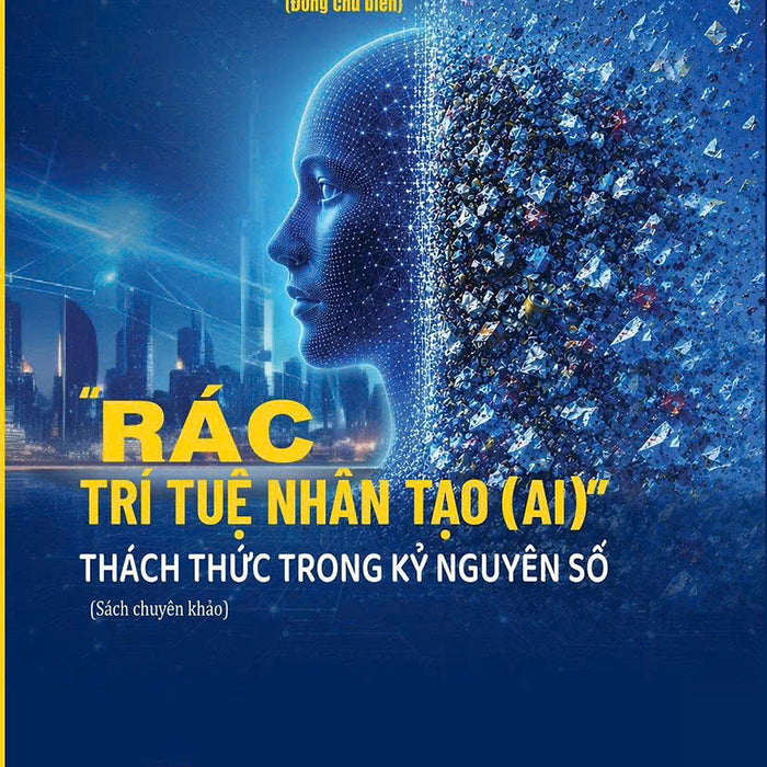 Rác Trí Tuệ Nhân Tạo (Ai)  - Thách Thức Trong Kỷ Nguyên Số  – Gs.Ts. Nguyễn Văn Thành, Ths. Cù Xuân Vũ – Nxb Ctqgst