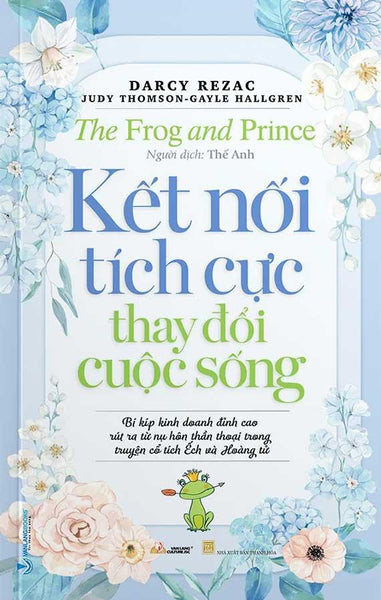 Kết Nối Tích Cực Thay Đổi Cuộc Sống - Bí Kíp Kinh Doanh Đỉnh Cao Rút Ra Từ Nụ Hôn Thần Thoại Trong Truyện Cổ Tích Ếch Và Hoàng Tử