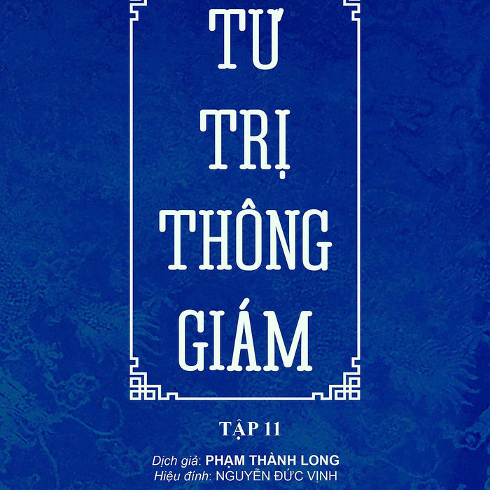 Sách - Tư Trị Thông Giám - Tập 11 - Chủ Biên Tư Mã Quang - Dịch Giả Phạm Thành Long - Trithuctrebooks