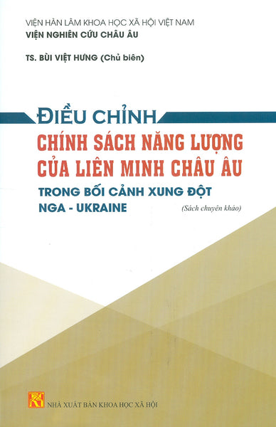 Điều Chỉnh Chính Sách Năng Lượng Của Liên Minh Châu Âu Trong Bối Cảnh Xung Đột Nga - Ukraine (Sách Chuyên Khảo)