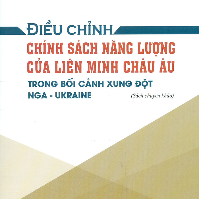 Điều Chỉnh Chính Sách Năng Lượng Của Liên Minh Châu Âu Trong Bối Cảnh Xung Đột Nga - Ukraine (Sách Chuyên Khảo)